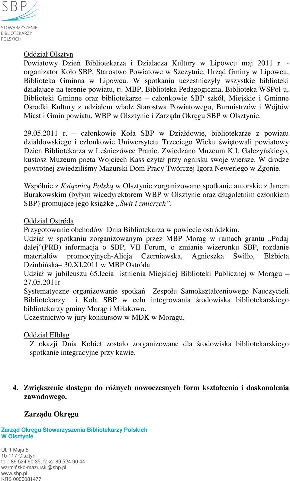 MBP, Biblioteka Pedagogiczna, Biblioteka WSPol-u, Biblioteki Gminne oraz bibliotekarze członkowie SBP szkół, Miejskie i Gminne Ośrodki Kultury z udziałem władz Starostwa Powiatowego, Burmistrzów i