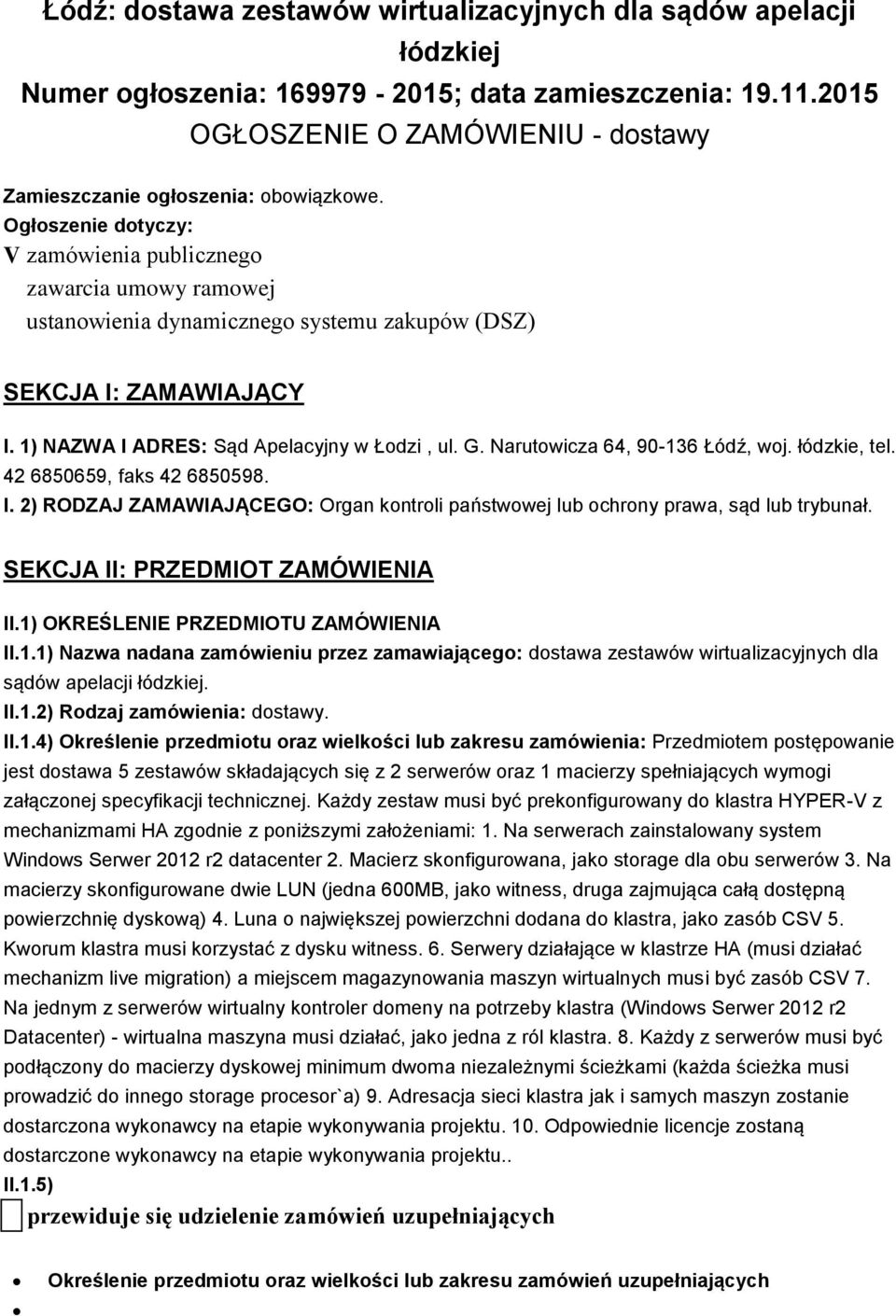 Ogłoszenie dotyczy: V zamówienia publicznego zawarcia umowy ramowej ustanowienia dynamicznego systemu zakupów (DSZ) SEKCJA I: ZAMAWIAJĄCY I. 1) NAZWA I ADRES: Sąd Apelacyjny w Łodzi, ul. G.