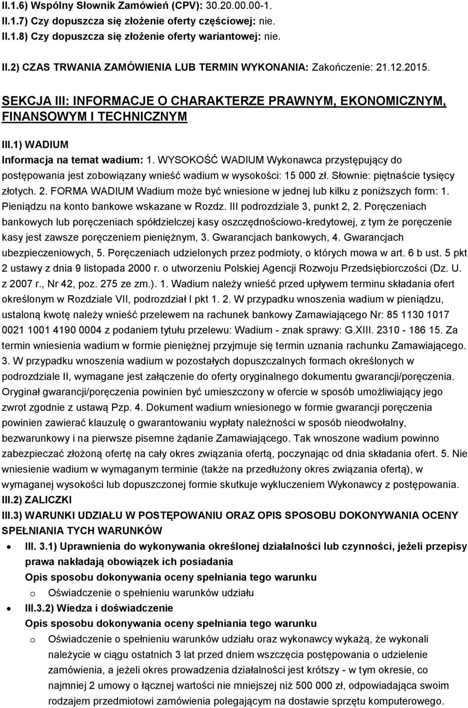 WYSOKOŚĆ WADIUM Wykonawca przystępujący do postępowania jest zobowiązany wnieść wadium w wysokości: 15 000 zł. Słownie: piętnaście tysięcy złotych. 2.