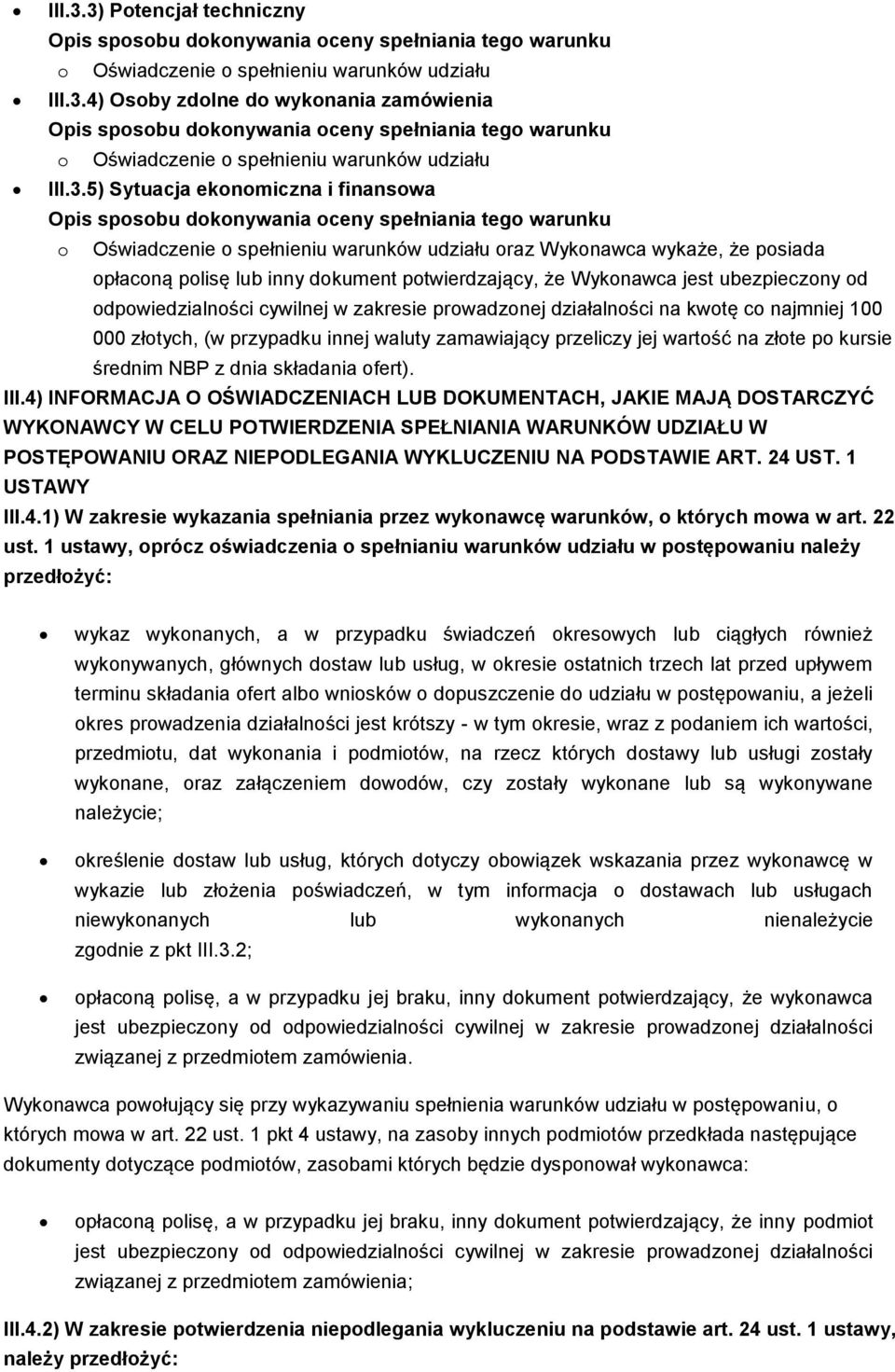 Oświadczenie o spełnieniu warunków udziału oraz Wykonawca wykaże, że posiada opłaconą polisę lub inny dokument potwierdzający, że Wykonawca jest ubezpieczony od odpowiedzialności cywilnej w zakresie