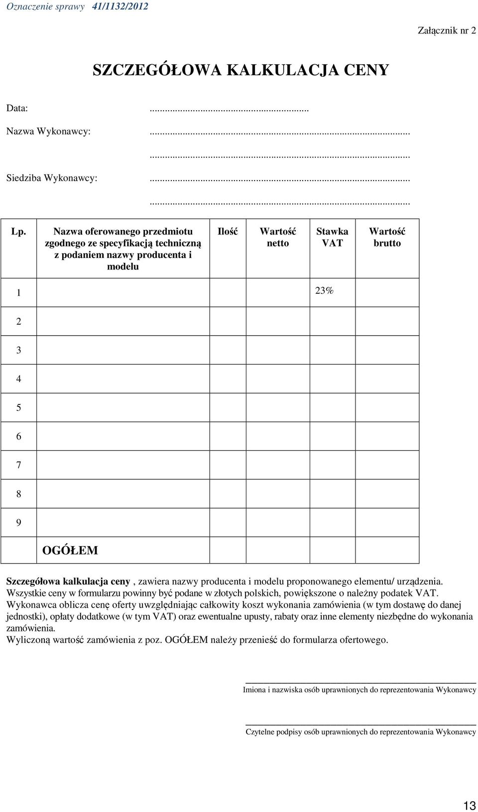 ceny, zawiera nazwy producenta i modelu proponowanego elementu/ urządzenia. Wszystkie ceny w formularzu powinny być podane w złotych polskich, powiększone o należny podatek VAT.