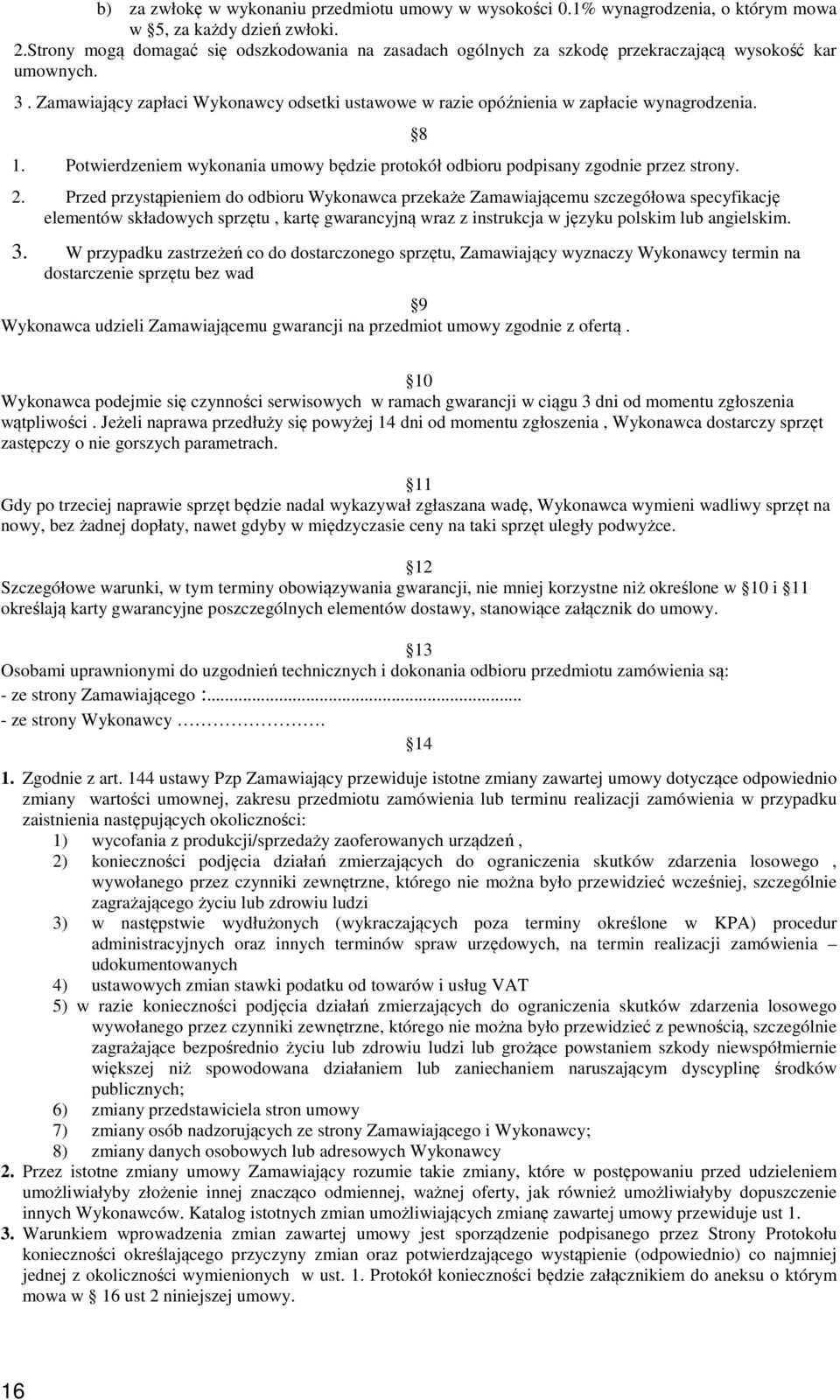 Zamawiający zapłaci Wykonawcy odsetki ustawowe w razie opóźnienia w zapłacie wynagrodzenia. 1. Potwierdzeniem wykonania umowy będzie protokół odbioru podpisany zgodnie przez strony. 2.