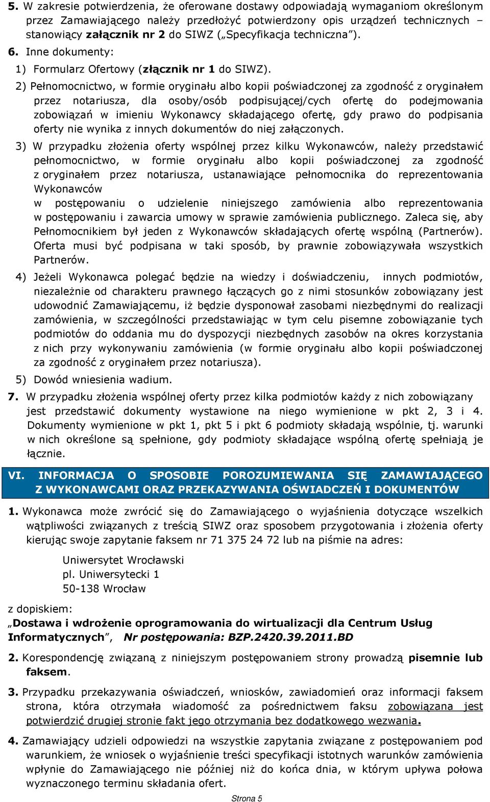 2) Pełnomocnictwo, w formie oryginału albo kopii poświadczonej za zgodność z oryginałem przez notariusza, dla osoby/osób podpisującej/cych ofertę do podejmowania zobowiązań w imieniu Wykonawcy