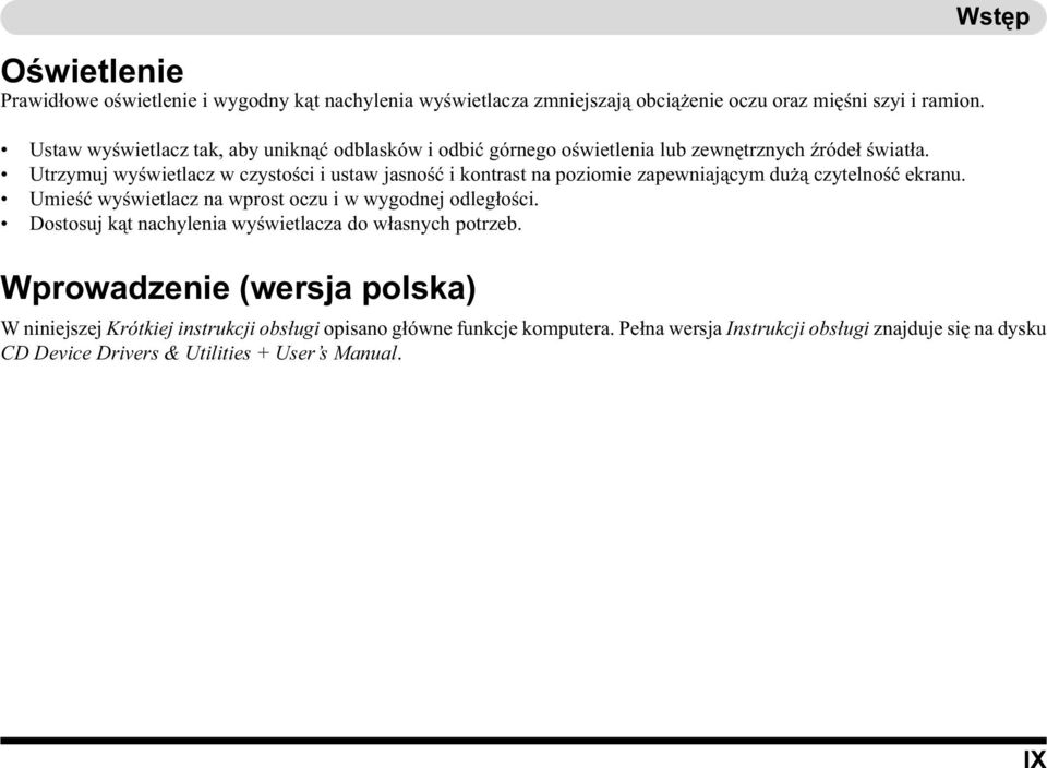 Utrzymuj wyświetlacz w czystości i ustaw jasność i kontrast na poziomie zapewniającym dużą czytelność ekranu. Umieść wyświetlacz na wprost oczu i w wygodnej odległości.