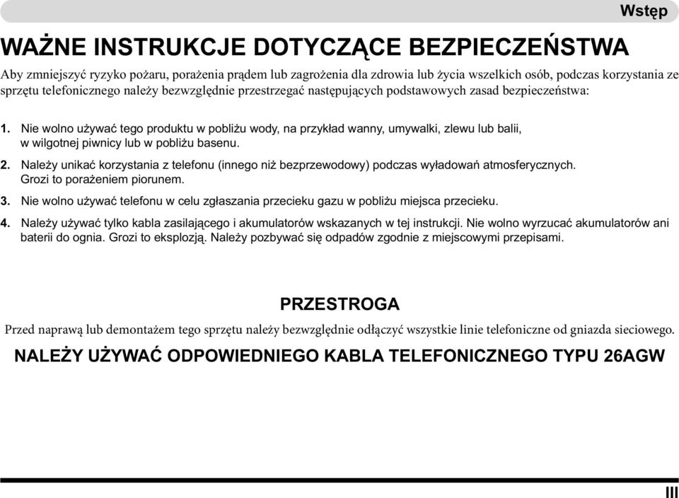 Nie wolno używać tego produktu w pobliżu wody, na przykład wanny, umywalki, zlewu lub balii, w wilgotnej piwnicy lub w pobliżu basenu. 2.