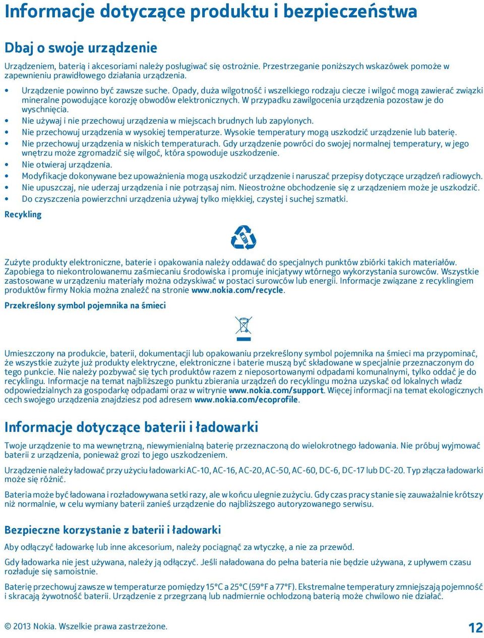 Opady, duża wilgotność i wszelkiego rodzaju ciecze i wilgoć mogą zawierać związki mineralne powodujące korozję obwodów elektronicznych. W przypadku zawilgocenia urządzenia pozostaw je do wyschnięcia.