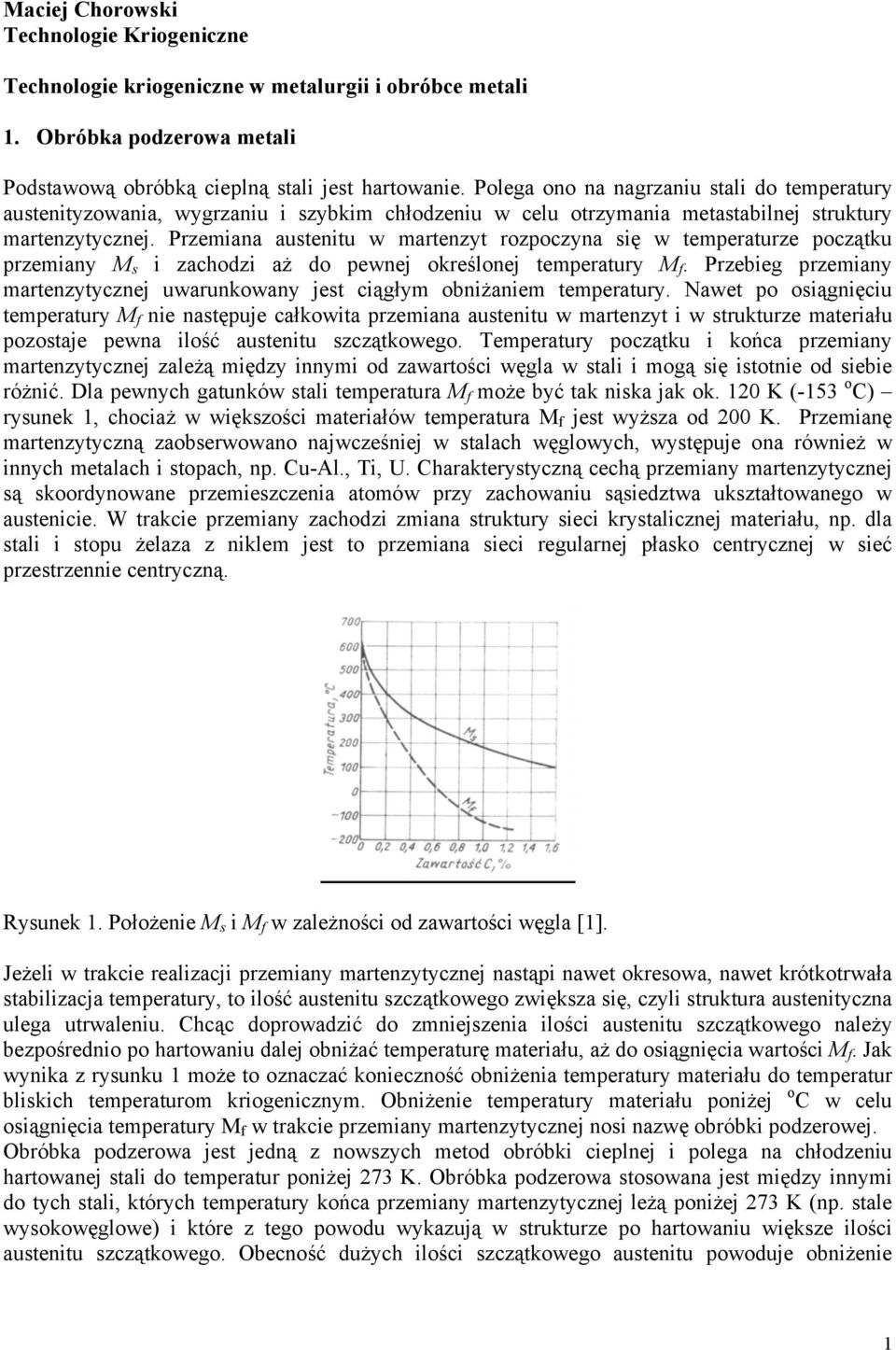 Przemiana austenitu w martenzyt rozpoczyna się w temperaturze początku przemiany M s i zachodzi aż do pewnej określonej temperatury M f.