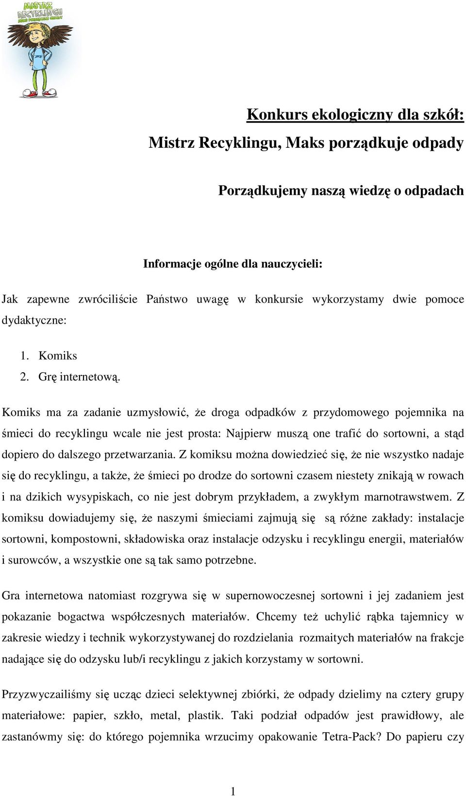 Komiks ma za zadanie uzmysłowić, Ŝe droga odpadków z przydomowego pojemnika na śmieci do recyklingu wcale nie jest prosta: Najpierw muszą one trafić do sortowni, a stąd dopiero do dalszego