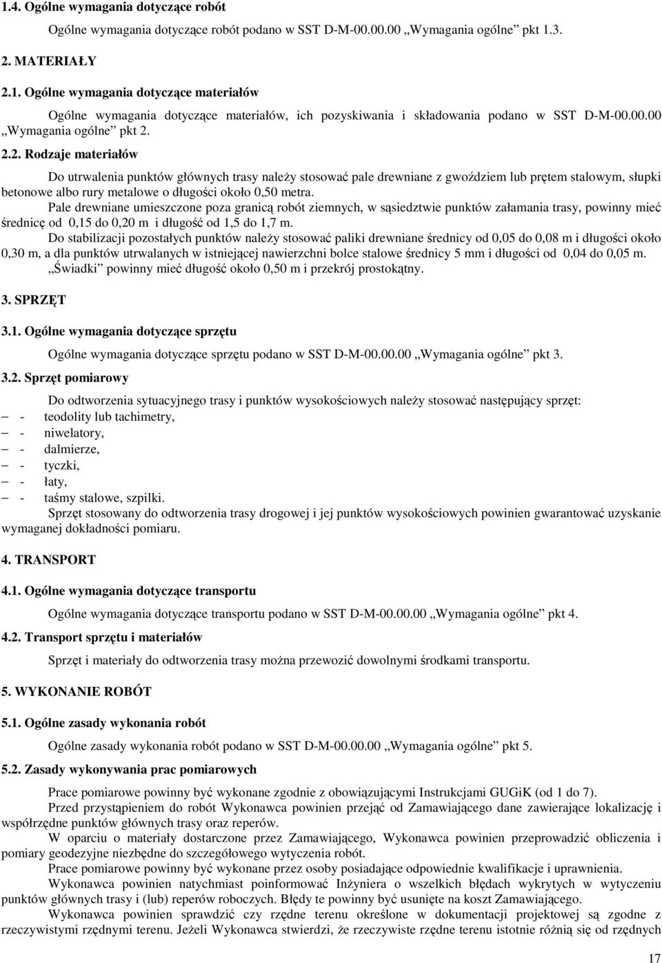 2.2. Rodzaje materiałów Do utrwalenia punktów głównych trasy naleŝy stosować pale drewniane z gwoździem lub prętem stalowym, słupki betonowe albo rury metalowe o długości około 0,50 metra.