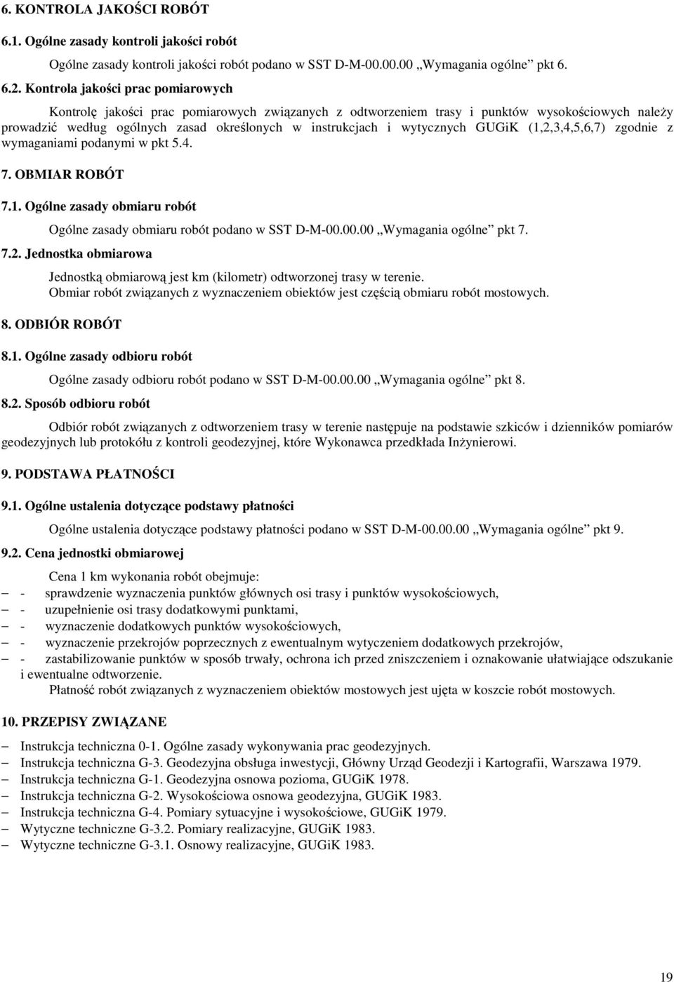 wytycznych GUGiK (1,2,3,4,5,6,7) zgodnie z wymaganiami podanymi w pkt 5.4. 7. OBMIAR ROBÓT 7.1. Ogólne zasady obmiaru robót Ogólne zasady obmiaru robót podano w SST D-M-00.00.00 Wymagania ogólne pkt 7.