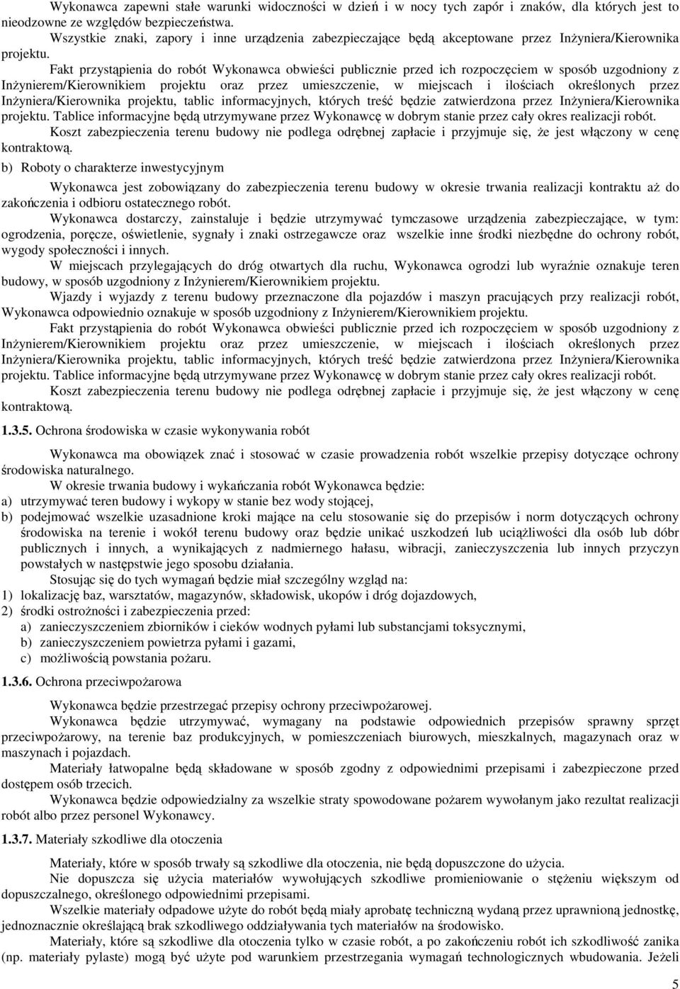 Fakt przystąpienia do robót Wykonawca obwieści publicznie przed ich rozpoczęciem w sposób uzgodniony z InŜynierem/Kierownikiem projektu oraz przez umieszczenie, w miejscach i ilościach określonych