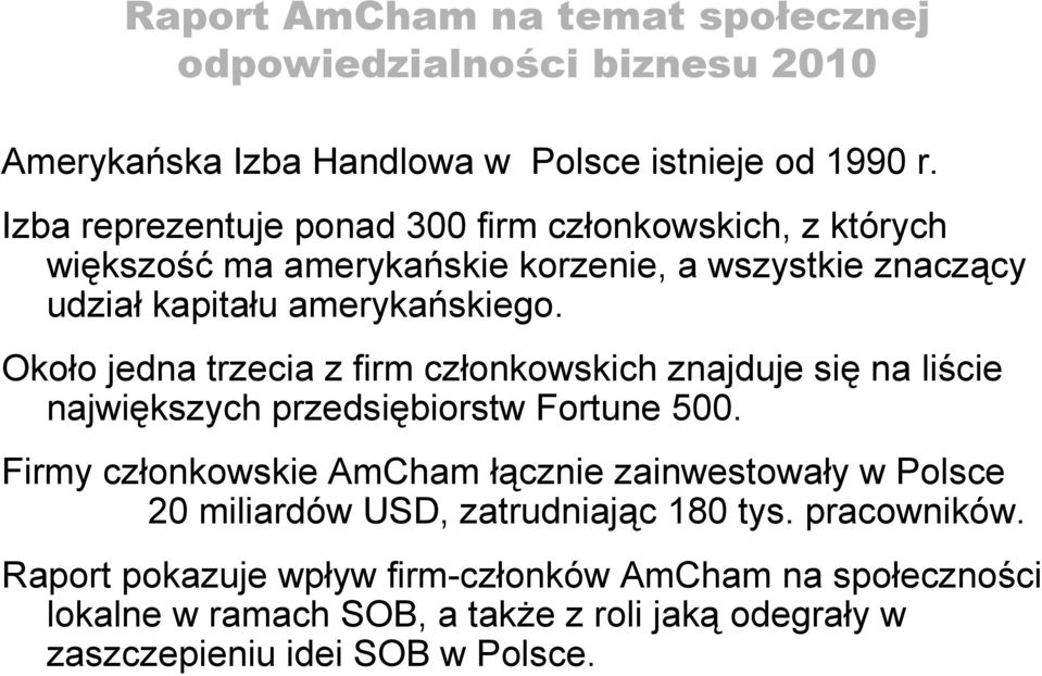 Około jedna trzecia z firm członkowskich znajduje się na liście największych przedsiębiorstw Fortune 500.