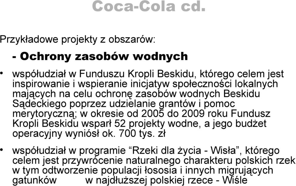 społeczności lokalnych mających na celu ochronę zasobów wodnych Beskidu Sądeckiego poprzez udzielanie grantów i pomoc merytoryczną; w okresie od 2005 do 2009