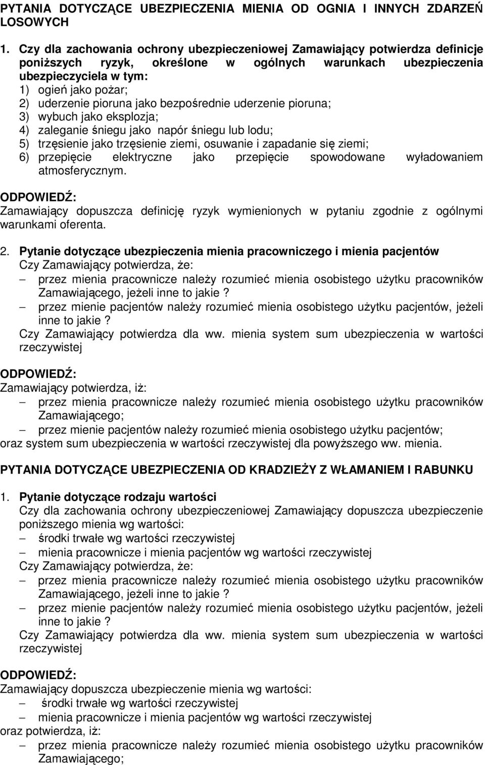 pioruna jako bezpośrednie uderzenie pioruna; 3) wybuch jako eksplozja; 4) zaleganie śniegu jako napór śniegu lub lodu; 5) trzęsienie jako trzęsienie ziemi, osuwanie i zapadanie się ziemi; 6)