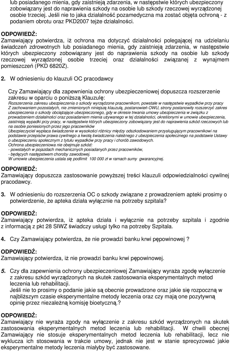 Zamawiający potwierdza, iŝ ochrona ma dotyczyć działalności polegającej na udzielaniu świadczeń zdrowotnych lub posiadanego mienia, gdy zaistnieją zdarzenia, w następstwie których ubezpieczony