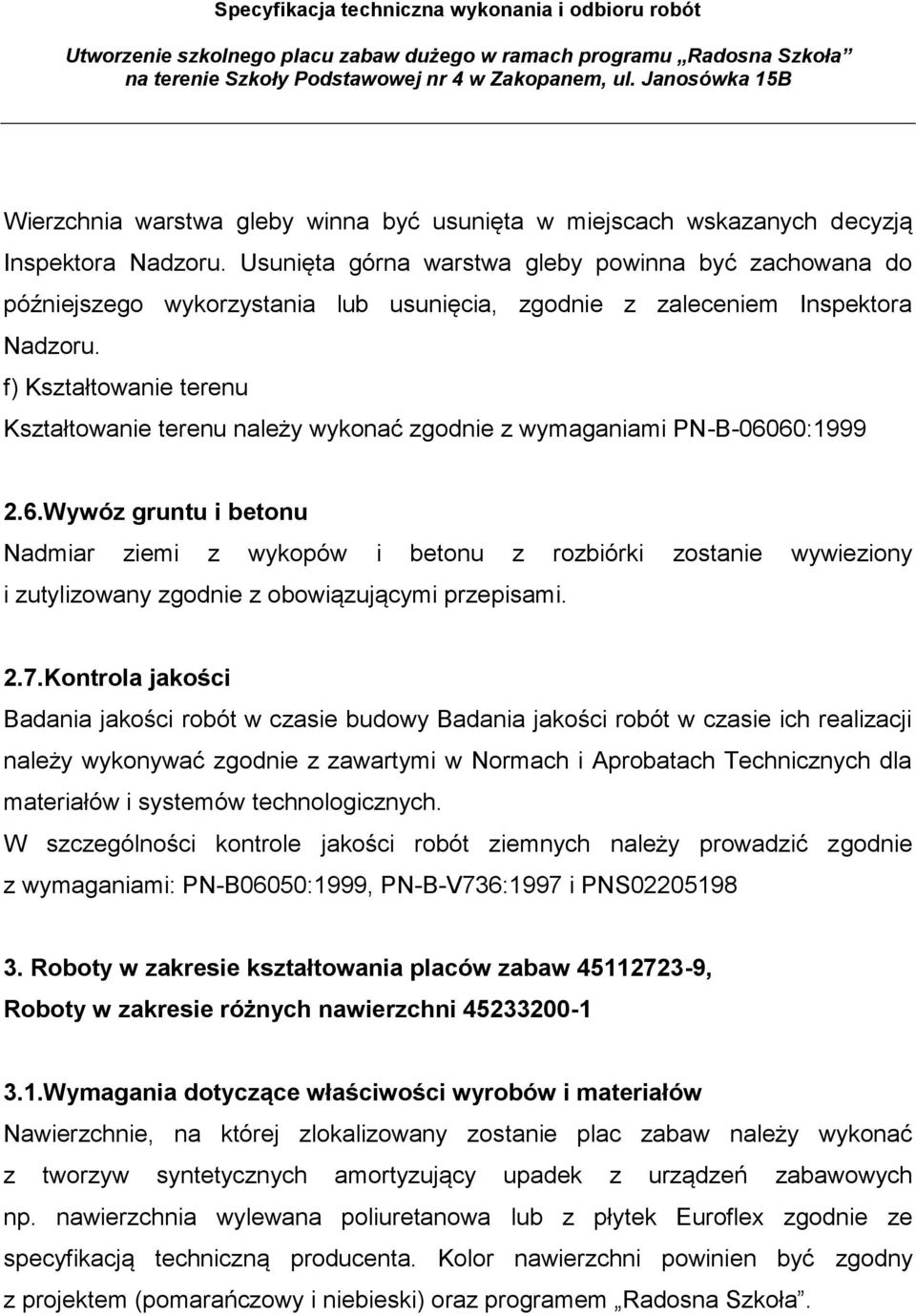 f) Kształtowanie terenu Kształtowanie terenu należy wykonać zgodnie z wymaganiami PN-B-060