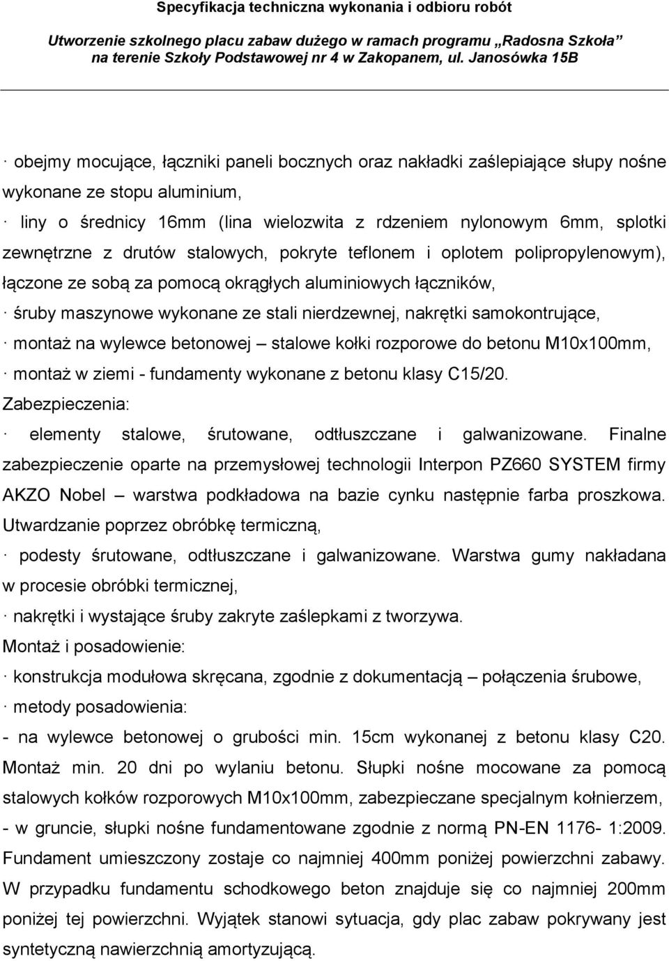 montaż na wylewce betonowej stalowe kołki rozporowe do betonu M10x100mm, montaż w ziemi - fundamenty wykonane z betonu klasy C15/20.