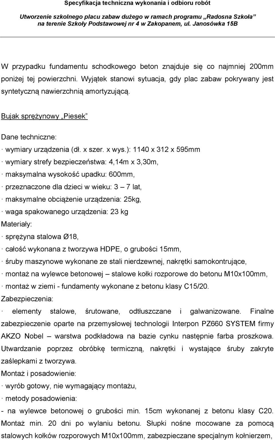 ): 1140 x 312 x 595mm wymiary strefy bezpieczeństwa: 4,14m x 3,30m, maksymalna wysokość upadku: 600mm, przeznaczone dla dzieci w wieku: 3 7 lat, maksymalne obciążenie urządzenia: 25kg, waga