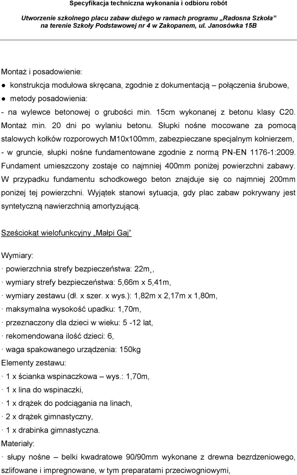 Słupki nośne mocowane za pomocą stalowych kołków rozporowych M10x100mm, zabezpieczane specjalnym kołnierzem, - w gruncie, słupki nośne fundamentowane zgodnie z normą PN-EN 1176-1:2009.