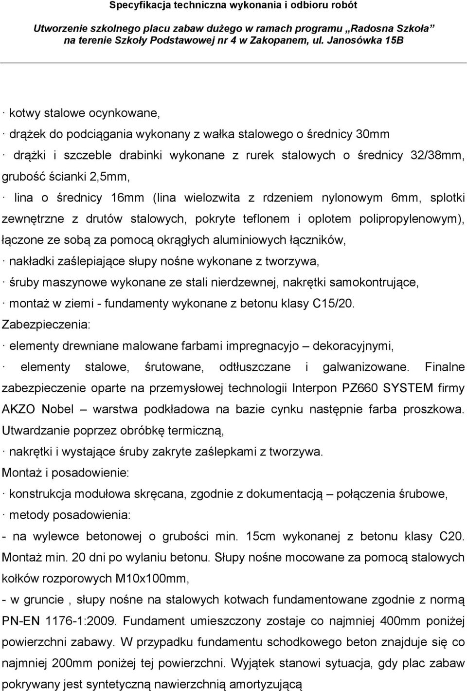 łączników, nakładki zaślepiające słupy nośne wykonane z tworzywa, śruby maszynowe wykonane ze stali nierdzewnej, nakrętki samokontrujące, montaż w ziemi - fundamenty wykonane z betonu klasy C15/20.