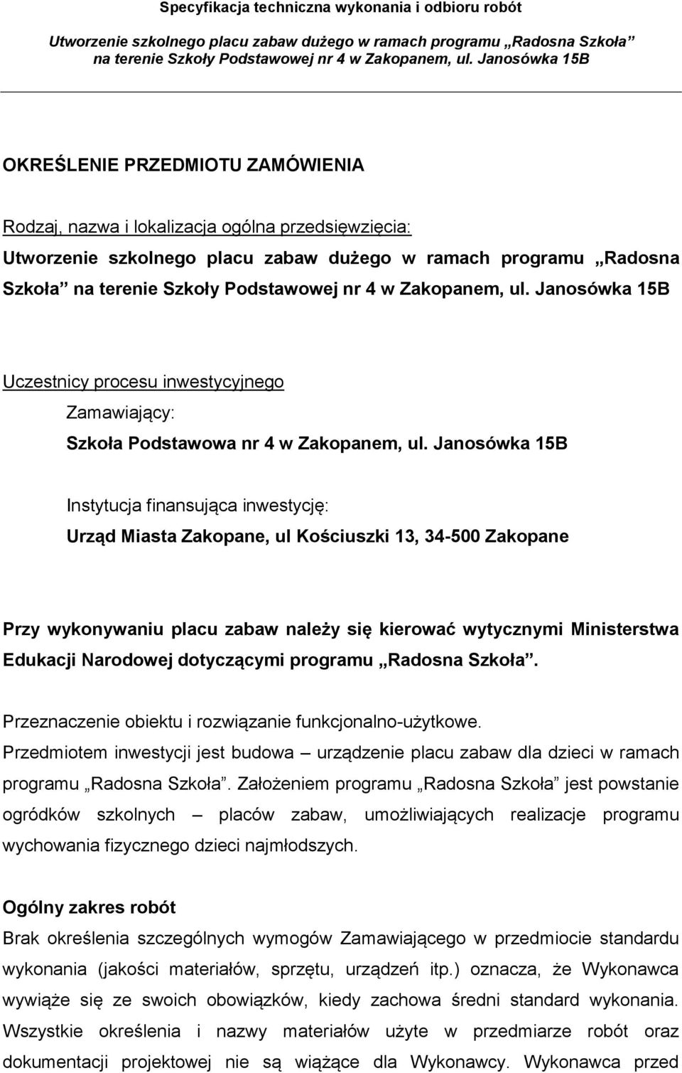 Janosówka 15B Instytucja finansująca inwestycję: Urząd Miasta Zakopane, ul Kościuszki 13, 34-500 Zakopane Przy wykonywaniu placu zabaw należy się kierować wytycznymi Ministerstwa Edukacji Narodowej