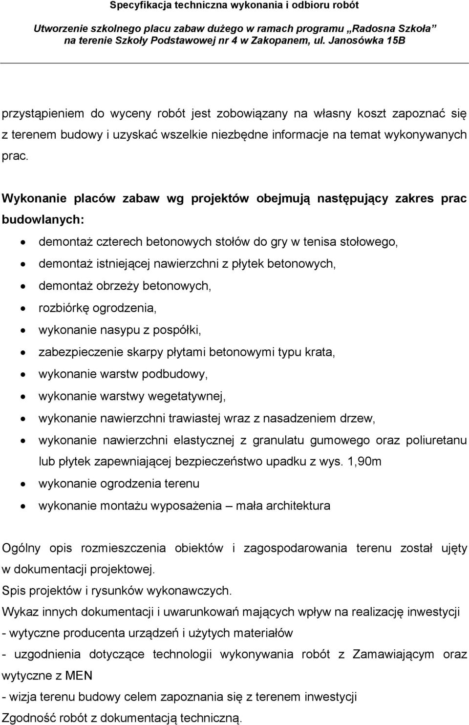 demontaż obrzeży betonowych, rozbiórkę ogrodzenia, wykonanie nasypu z pospółki, zabezpieczenie skarpy płytami betonowymi typu krata, wykonanie warstw podbudowy, wykonanie warstwy wegetatywnej,