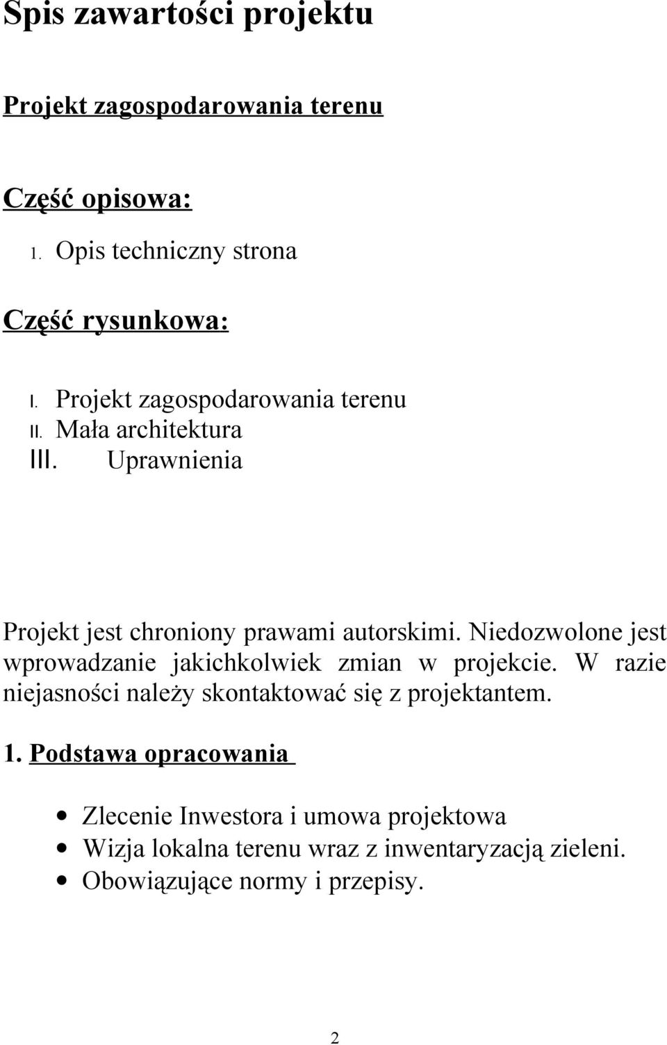 Niedozwolone jest wprowadzanie jakichkolwiek zmian w projekcie. W razie niejasności należy skontaktować się z projektantem. 1.