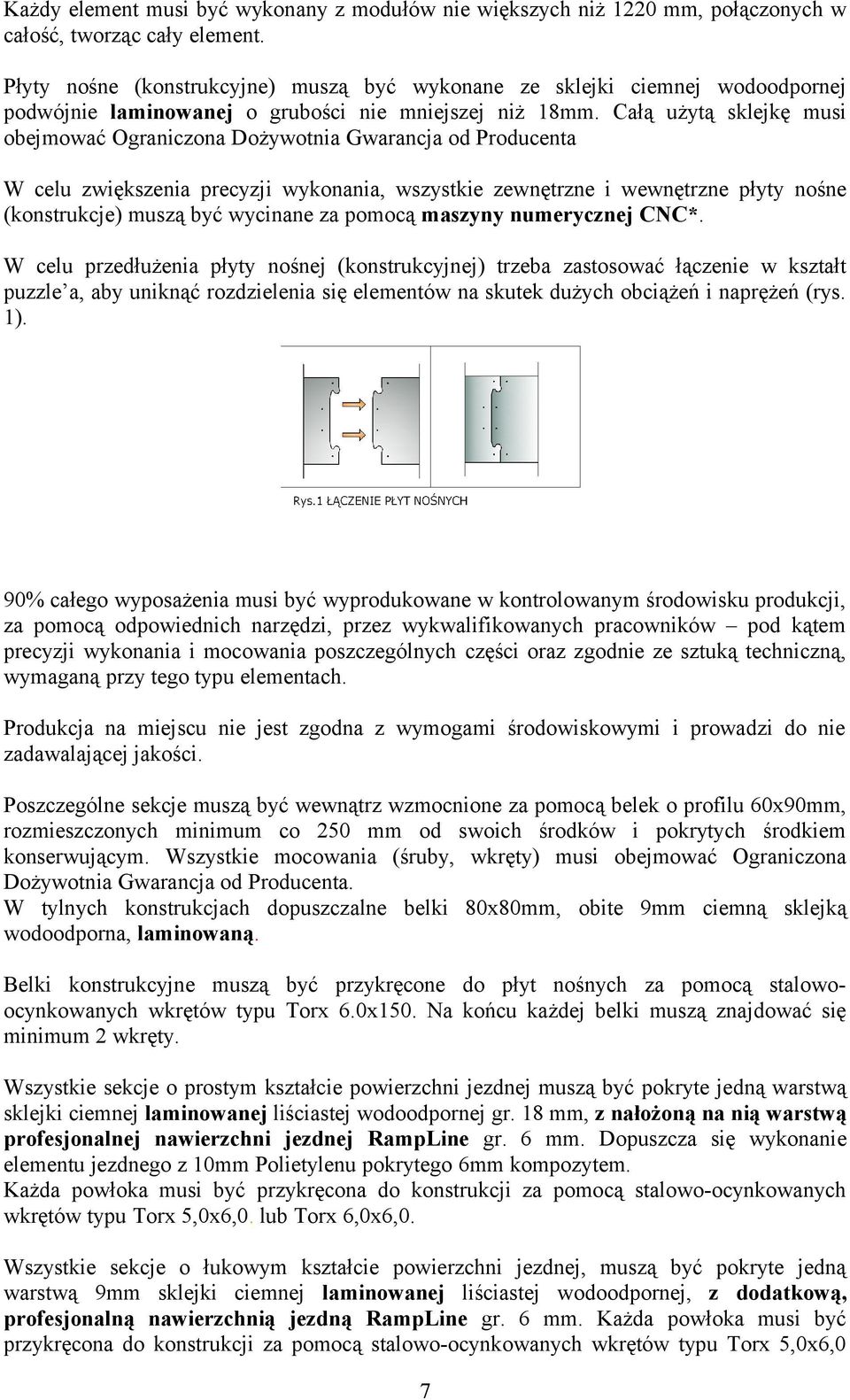 Całą użytą sklejkę musi obejmować Ograniczona Dożywotnia Gwarancja od Producenta W celu zwiększenia precyzji wykonania, wszystkie zewnętrzne i wewnętrzne płyty nośne (konstrukcje) muszą być wycinane