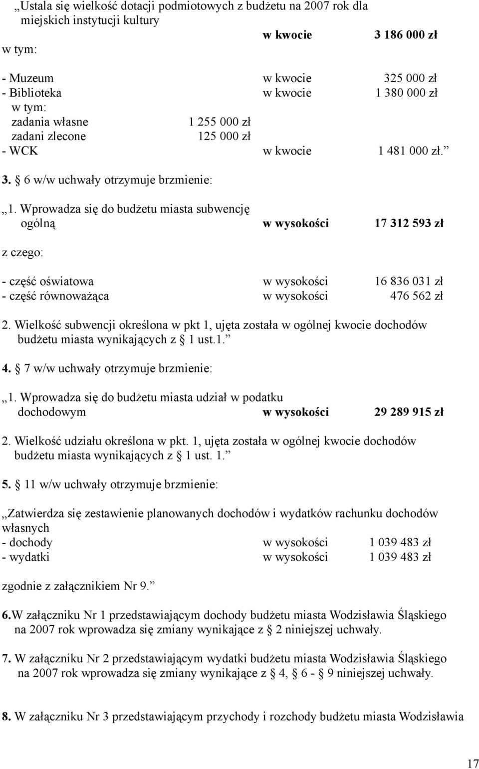 Wprowadza się do budżetu miasta subwencję ogólną w wysokości 17 312 593 zł - część oświatowa w wysokości 16 836 031 zł - część równoważąca w wysokości 476 562 zł 2.