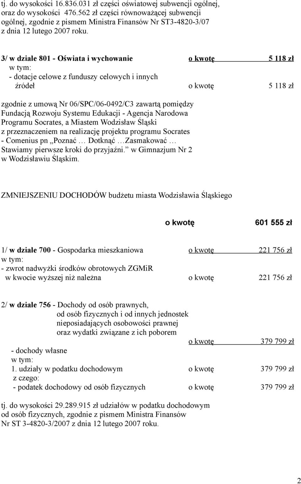 3/ w dziale 801 - Oświata i wychowanie o kwotę 5 118 zł - dotacje celowe z funduszy celowych i innych źródeł o kwotę 5 118 zł zgodnie z umową Nr 06/SPC/06-0492/C3 zawartą pomiędzy Fundacją Rozwoju