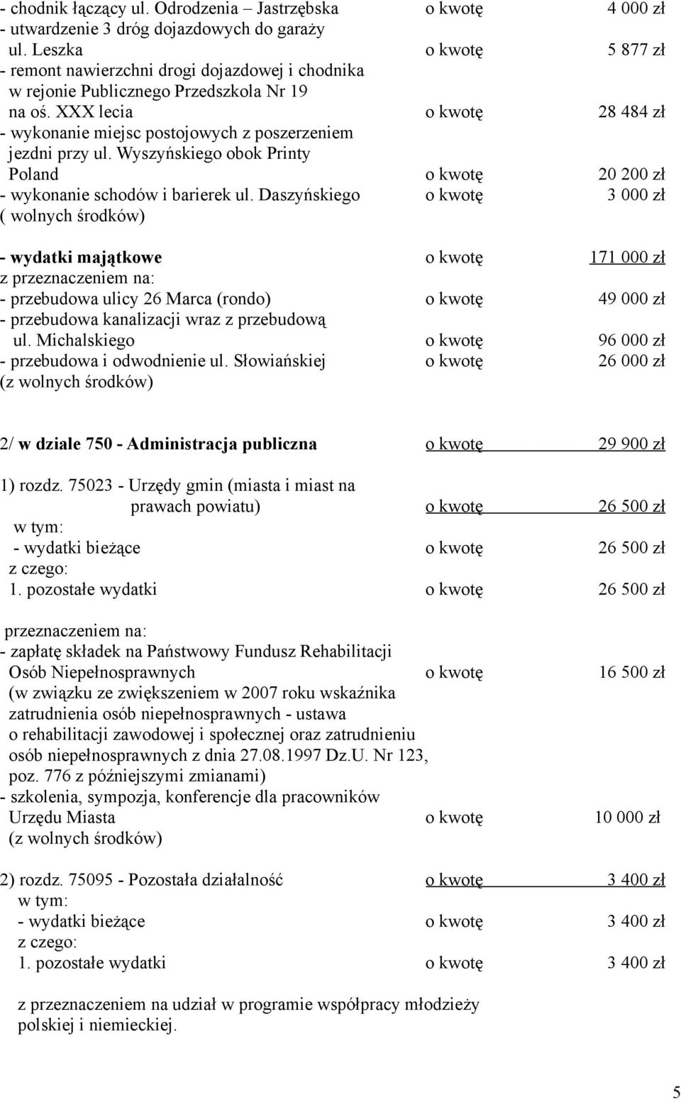 XXX lecia o kwotę 28 484 zł - wykonanie miejsc postojowych z poszerzeniem jezdni przy ul. Wyszyńskiego obok Printy Poland o kwotę 20 200 zł - wykonanie schodów i barierek ul.