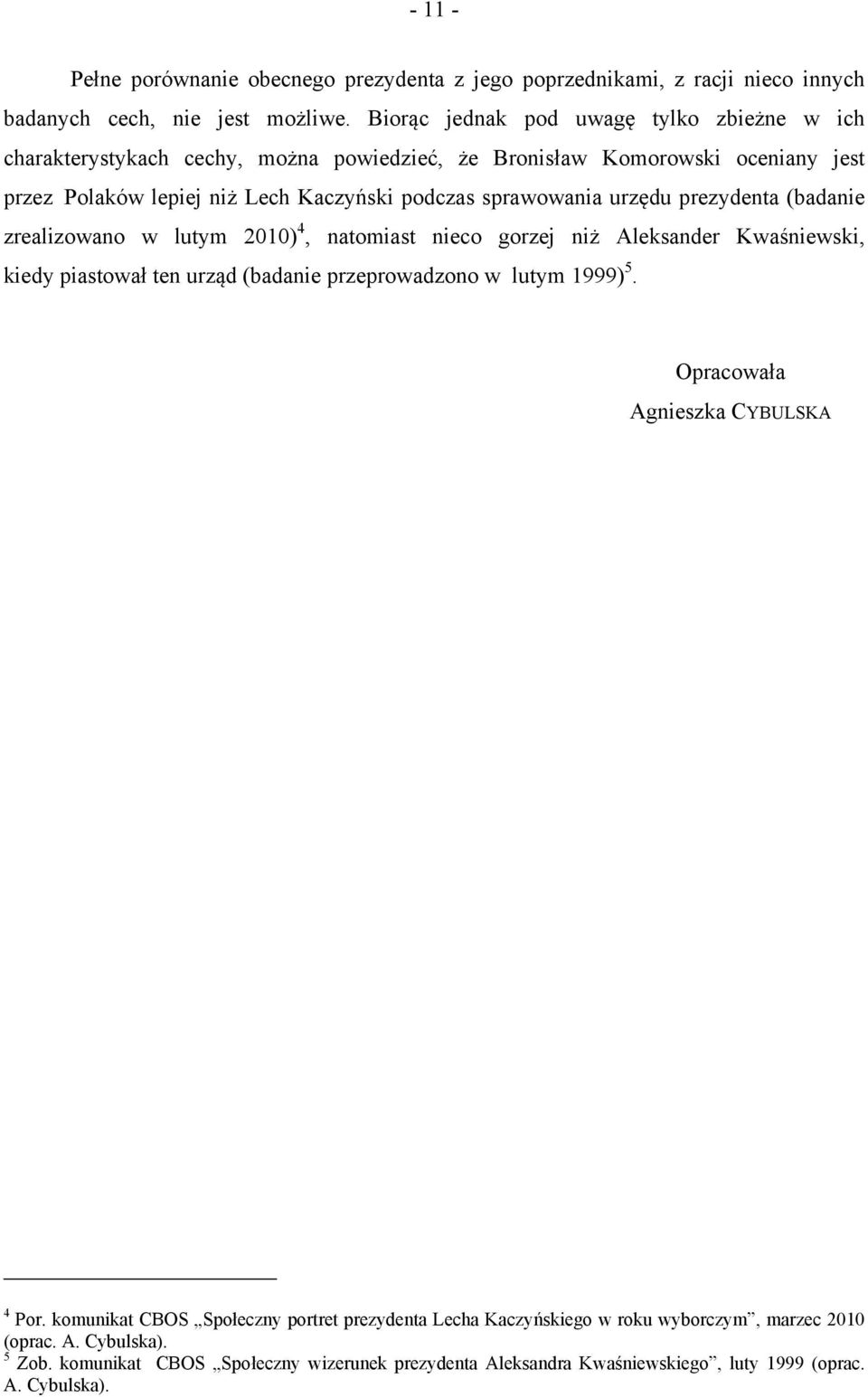 urzędu prezydenta (badanie zrealizowano w lutym 2010) 4, natomiast nieco gorzej niż Aleksander Kwaśniewski, kiedy piastował ten urząd (badanie przeprowadzono w lutym 1999) 5.