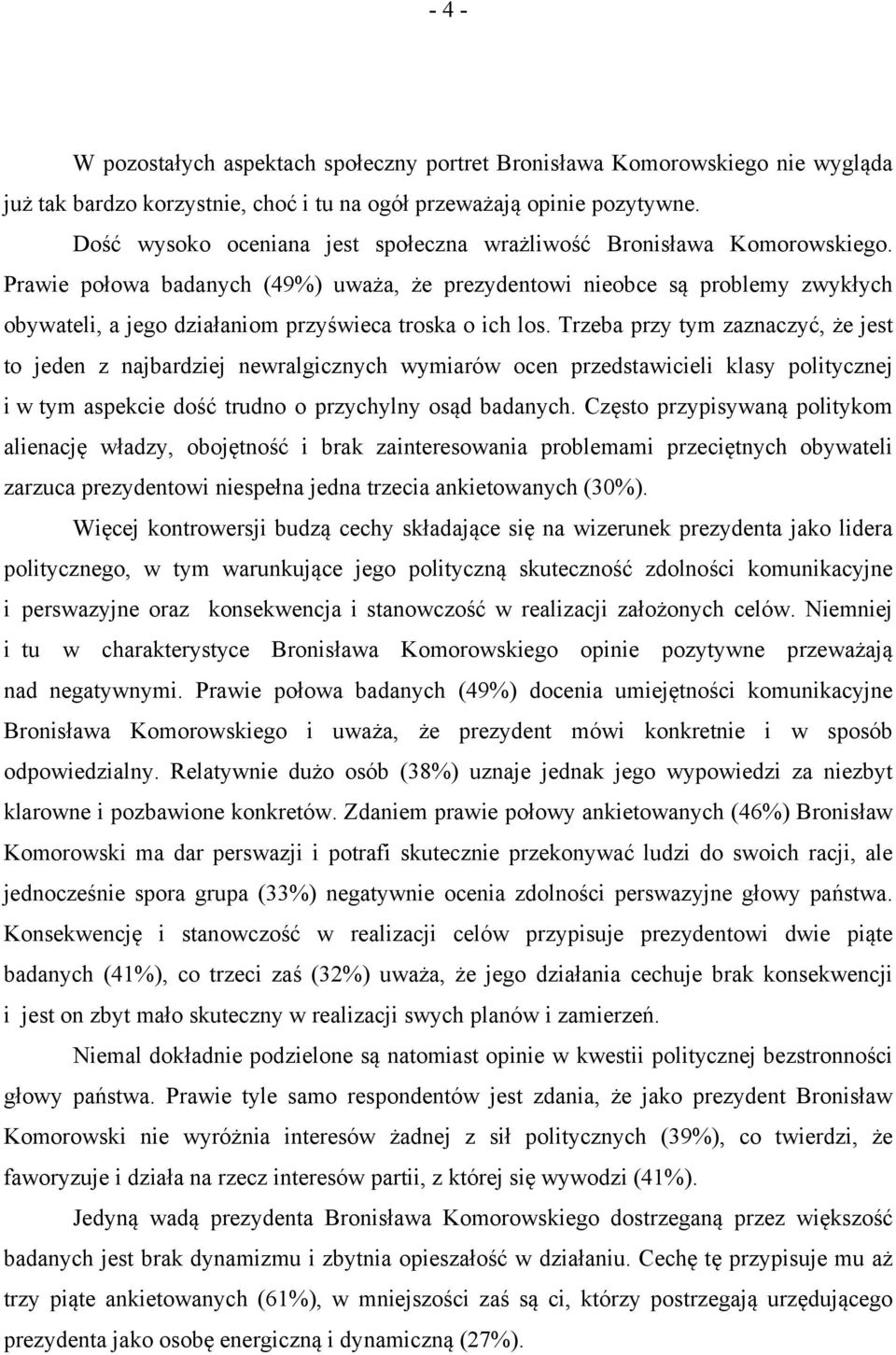 Prawie połowa badanych (49%) uważa, że prezydentowi nieobce są problemy zwykłych obywateli, a jego działaniom przyświeca troska o ich los.