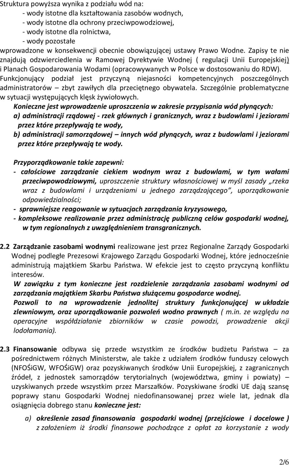 Zapisy te nie znajdują odzwierciedlenia w Ramowej Dyrektywie Wodnej ( regulacji Unii Europejskiej) i Planach Gospodarowania Wodami (opracowywanych w Polsce w dostosowaniu do RDW).