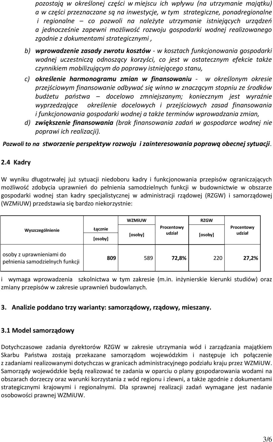 gospodarki wodnej uczestniczą odnoszący korzyści, co jest w ostatecznym efekcie także czynnikiem mobilizującym do poprawy istniejącego stanu, c) określenie harmonogramu zmian w finansowaniu - w