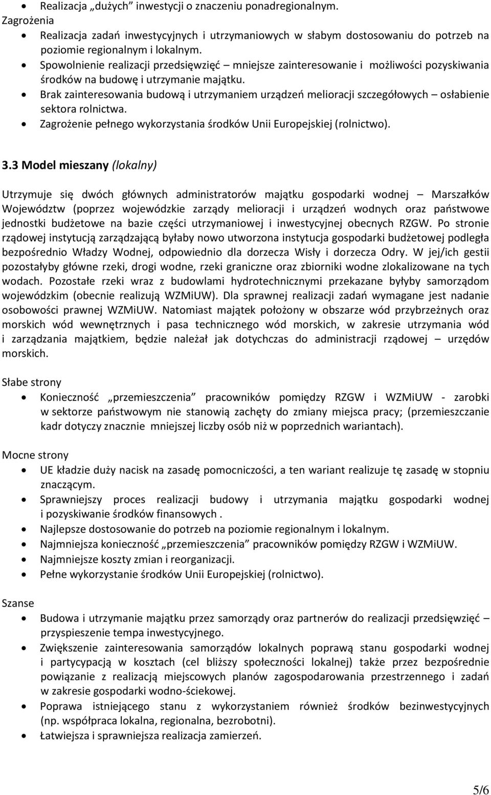 Brak zainteresowania budową i utrzymaniem urządzeń melioracji szczegółowych osłabienie sektora rolnictwa. Zagrożenie pełnego wykorzystania środków Unii Europejskiej (rolnictwo). 3.