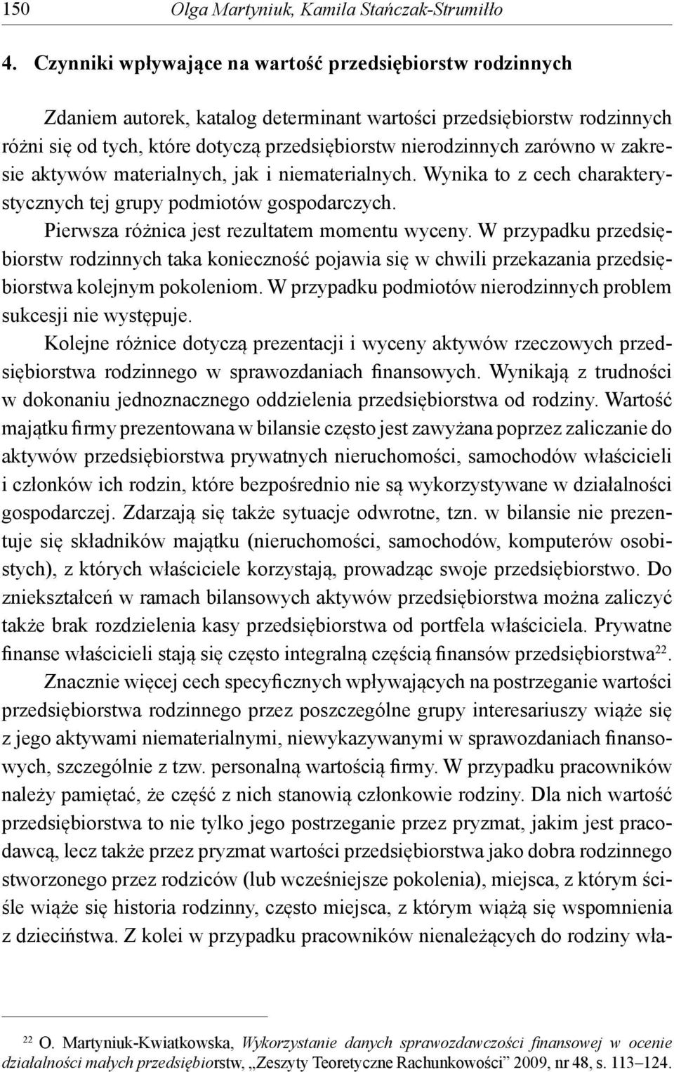 zarówno w zakresie aktywów materialnych, jak i niematerialnych. Wynika to z cech charakterystycznych tej grupy podmiotów gospodarczych. Pierwsza różnica jest rezultatem momentu wyceny.