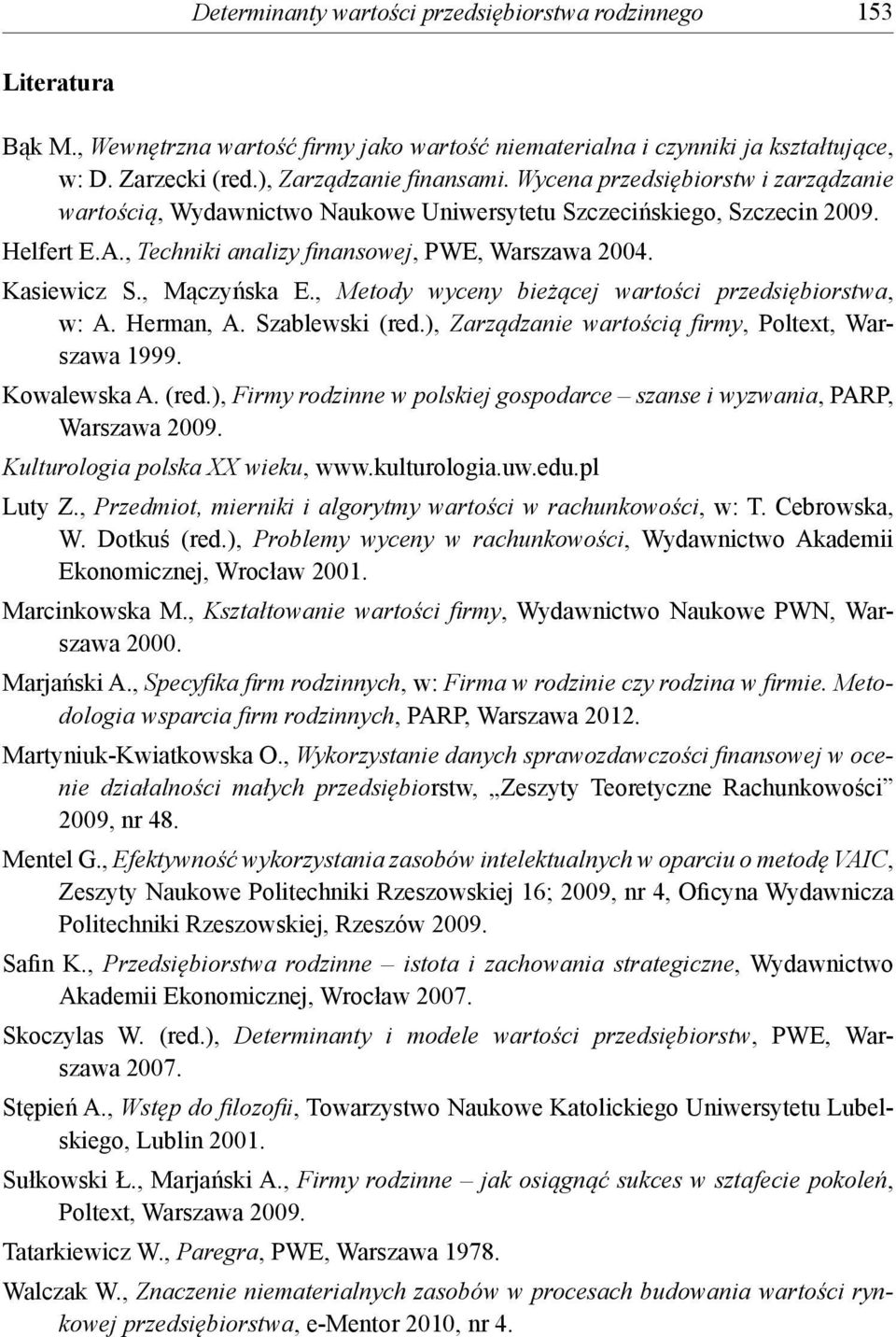 , Mączyńska E., Metody wyceny bieżącej wartości przedsiębiorstwa, w: A. Herman, A. Szablewski (red.), Zarządzanie wartością fi rmy, Poltext, Warszawa 1999. Kowalewska A. (red.), Firmy rodzinne w polskiej gospodarce szanse i wyzwania, PARP, Warszawa 2009.