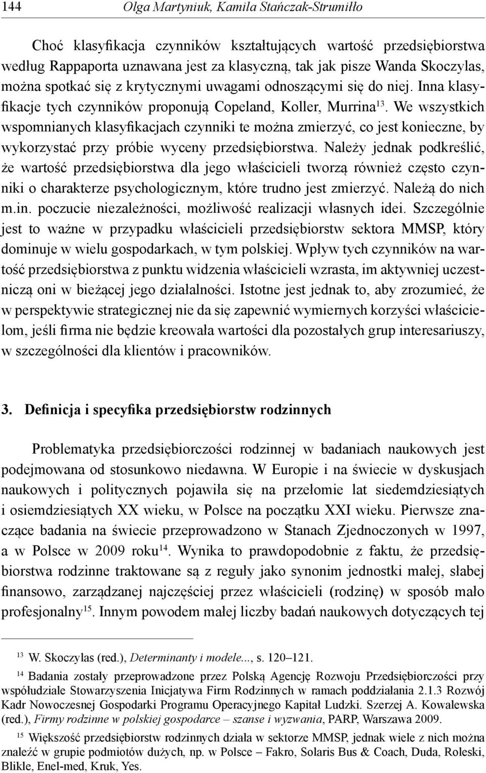 We wszystkich wspomnianych klasyfikacjach czynniki te można zmierzyć, co jest konieczne, by wykorzystać przy próbie wyceny przedsiębiorstwa.