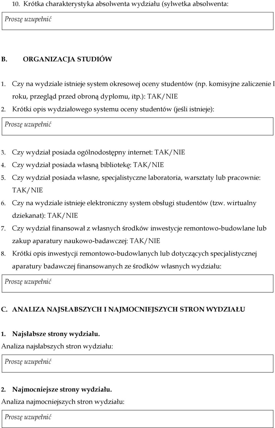 Czy wydział posiada ogólnodostępny internet: TAK/NIE 4. Czy wydział posiada własną bibliotekę: TAK/NIE 5. Czy wydział posiada własne, specjalistyczne laboratoria, warsztaty lub pracownie: TAK/NIE 6.