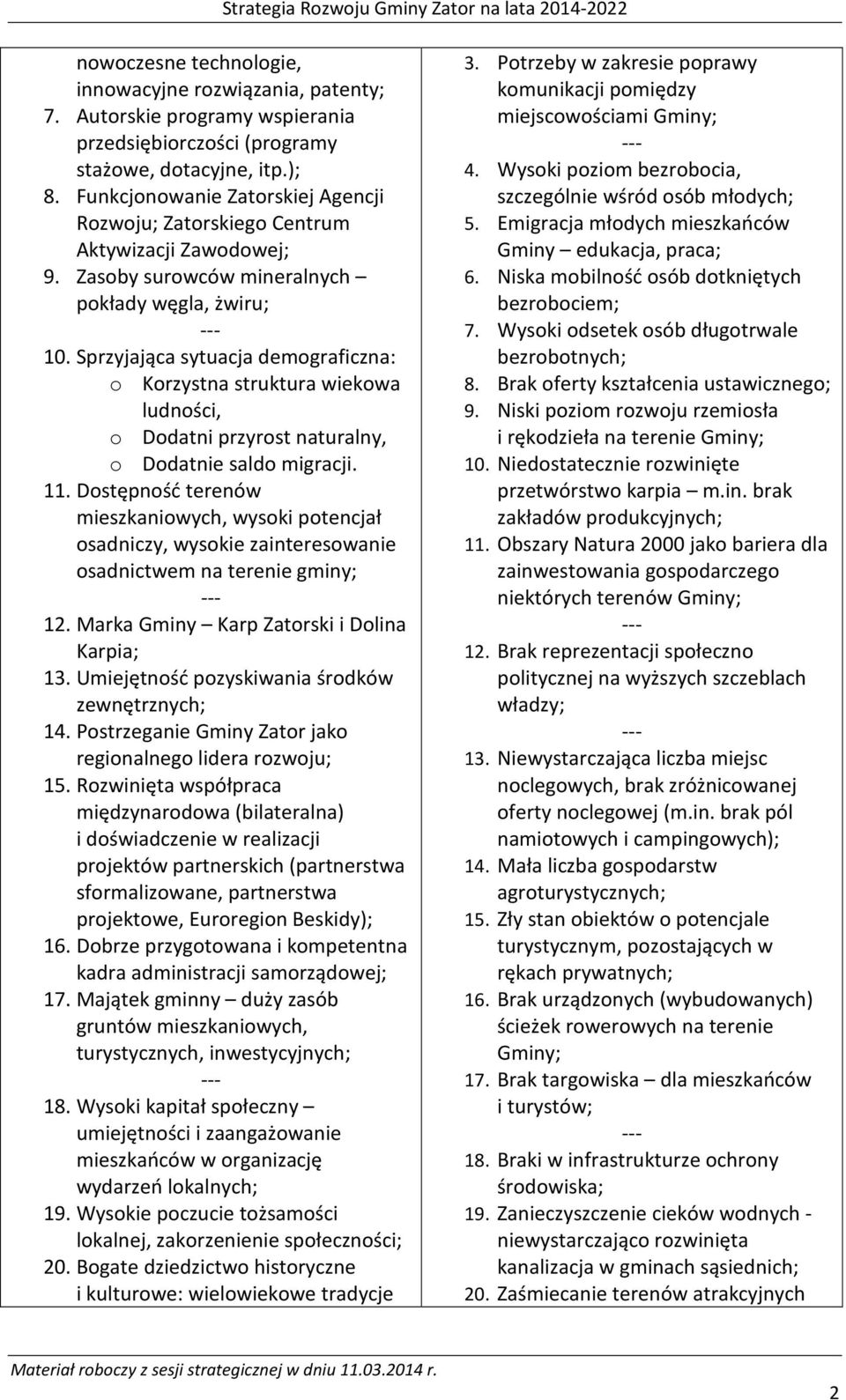 Sprzyjająca sytuacja demograficzna: o Korzystna struktura wiekowa ludności, o Dodatni przyrost naturalny, o Dodatnie saldo migracji. 11.