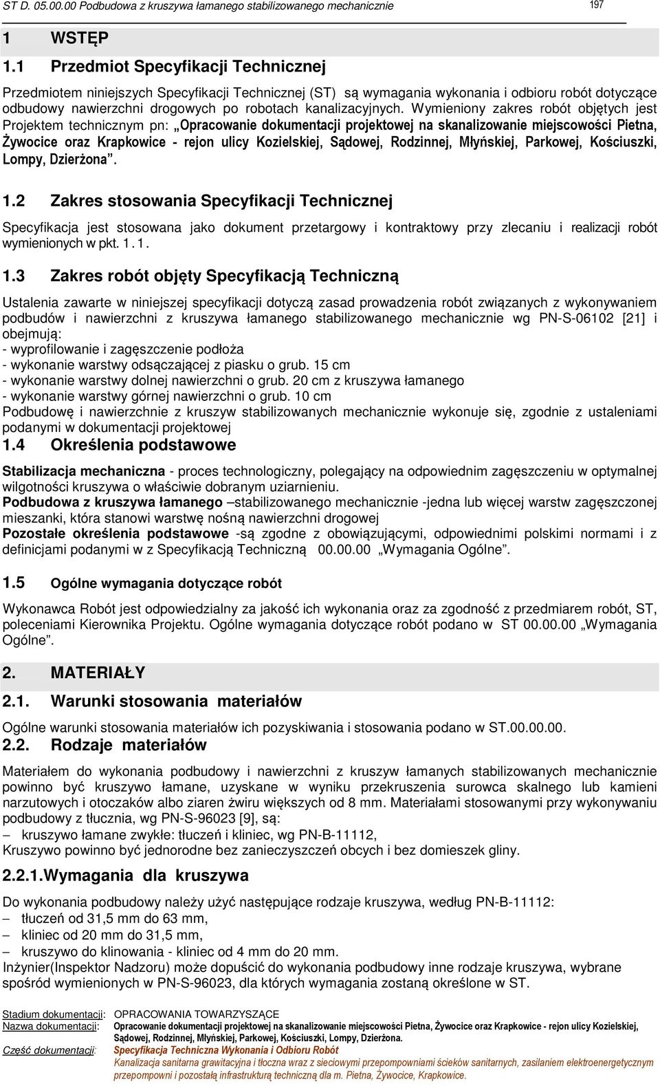 Wymieniony zakres robót objętych jest Projektem technicznym pn: Opracowanie dokumentacji projektowej na skanalizowanie miejscowości Pietna, Żywocice oraz Krapkowice - rejon ulicy Kozielskiej,