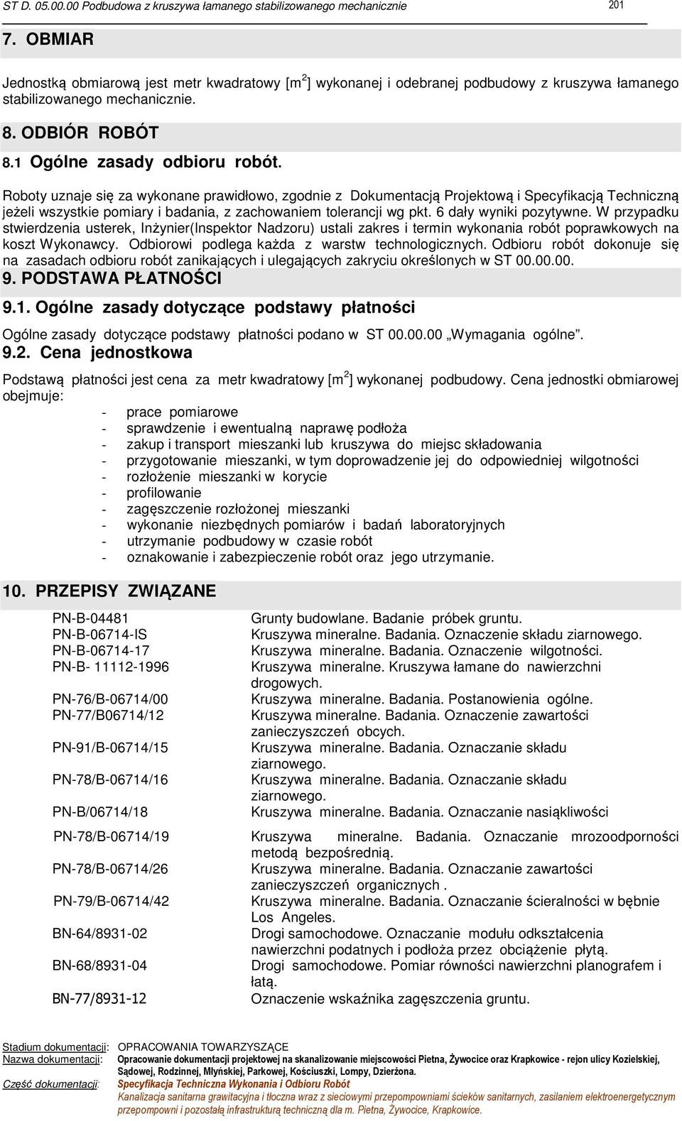 W przypadku stwierdzenia usterek, Inżynier(Inspektor Nadzoru) ustali zakres i termin wykonania robót poprawkowych na koszt Wykonawcy. Odbiorowi podlega każda z warstw technologicznych.