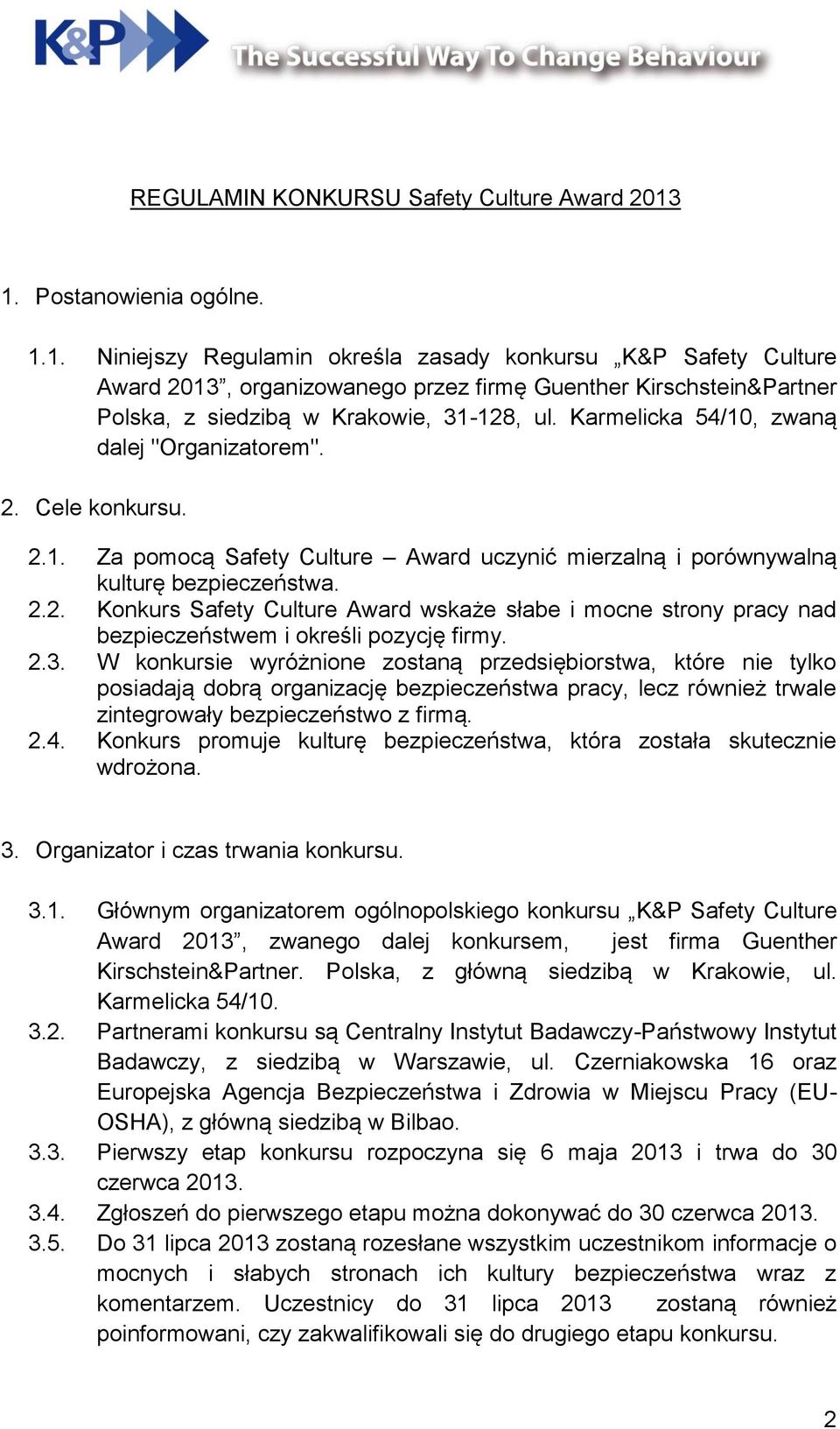 Karmelicka 54/10, zwaną dalej "Organizatorem". 2. Cele konkursu. 2.1. Za pomocą Safety Culture Award uczynić mierzalną i porównywalną kulturę bezpieczeństwa. 2.2. Konkurs Safety Culture Award wskaże słabe i mocne strony pracy nad bezpieczeństwem i określi pozycję firmy.