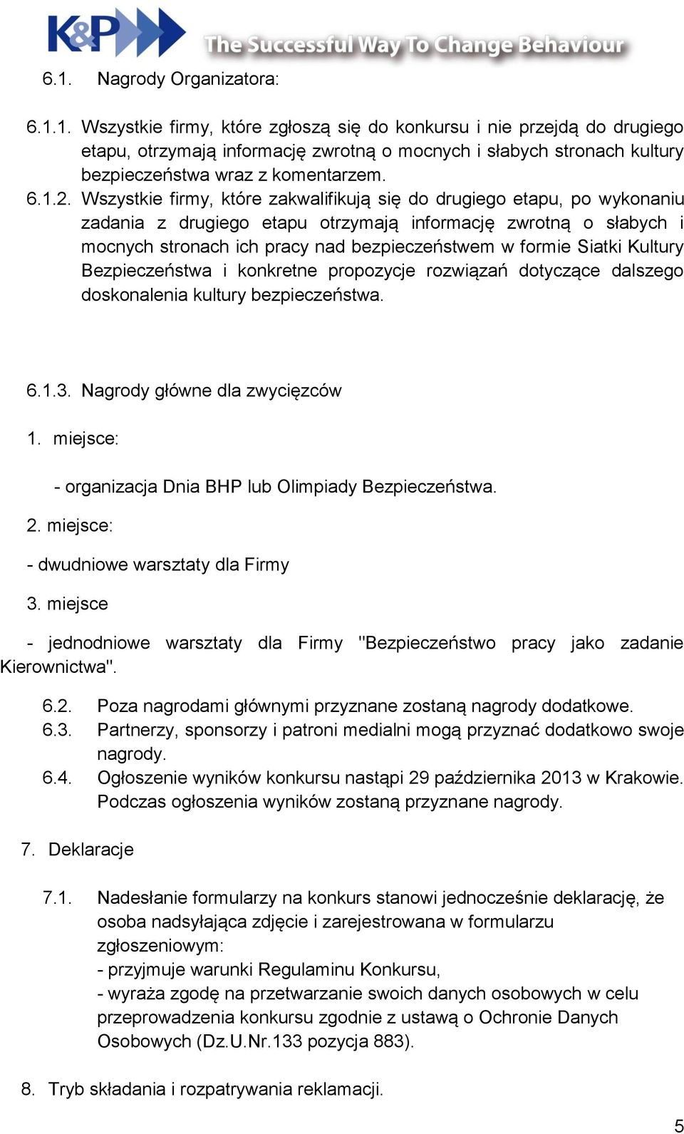 Wszystkie firmy, które zakwalifikują się do drugiego etapu, po wykonaniu zadania z drugiego etapu otrzymają informację zwrotną o słabych i mocnych stronach ich pracy nad bezpieczeństwem w formie