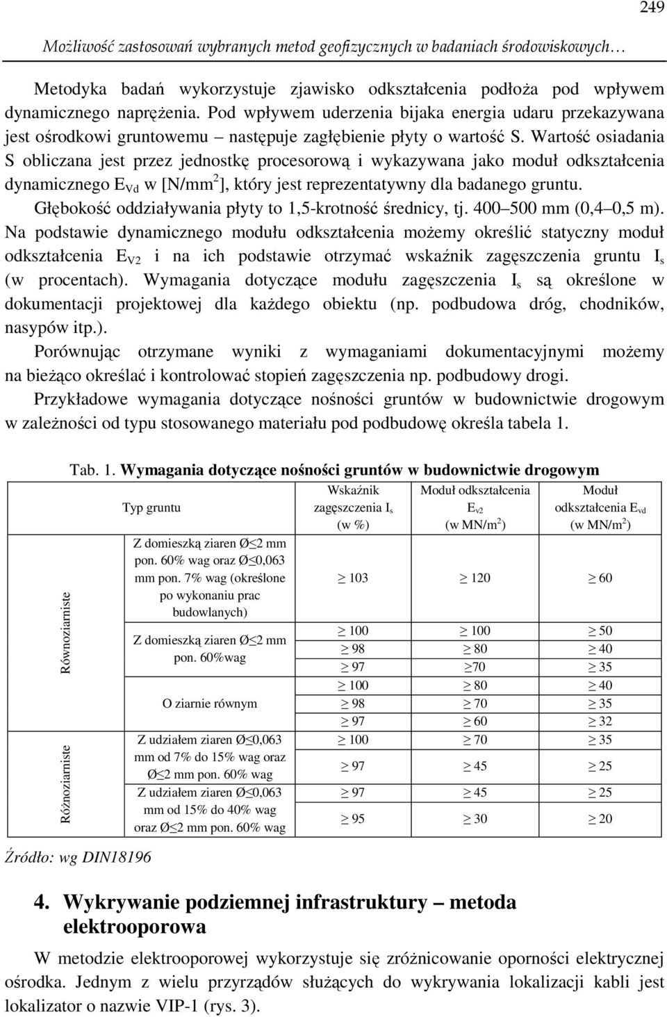 Wartość osiadania S obliczana jest przez jednostkę procesorową i wykazywana jako moduł odkształcenia dynamicznego E Vd w [N/mm 2 ], który jest reprezentatywny dla badanego gruntu.