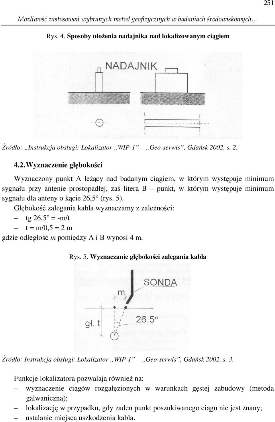 02, s. 2. 4.2. Wyznaczenie głębokości Wyznaczony punkt A leŝący nad badanym ciągiem, w którym występuje minimum sygnału przy antenie prostopadłej, zaś literą B punkt, w którym występuje minimum