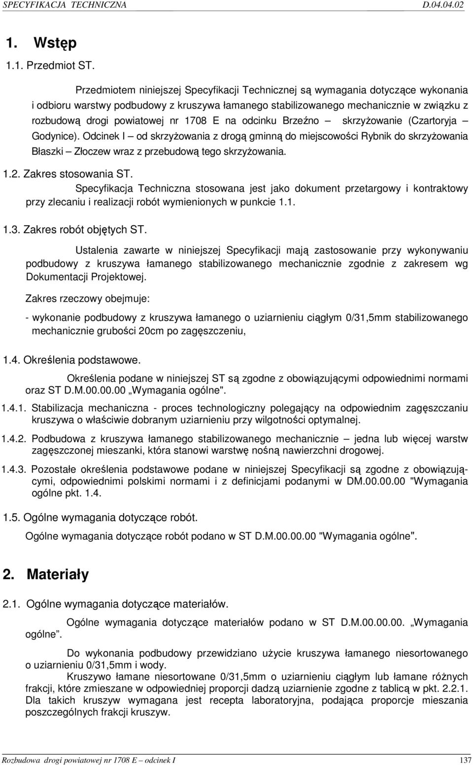 1708 E na odcinku Brzeźno skrzyŝowanie (Czartoryja Godynice). Odcinek I od skrzyŝowania z drogą gminną do miejscowości Rybnik do skrzyŝowania Błaszki Złoczew wraz z przebudową tego skrzyŝowania. 1.2.