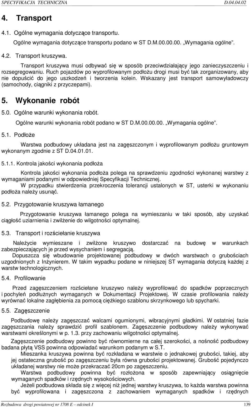 Ruch pojazdów po wyprofilowanym podłoŝu drogi musi być tak zorganizowany, aby nie dopuścić do jego uszkodzeń i tworzenia kolein.