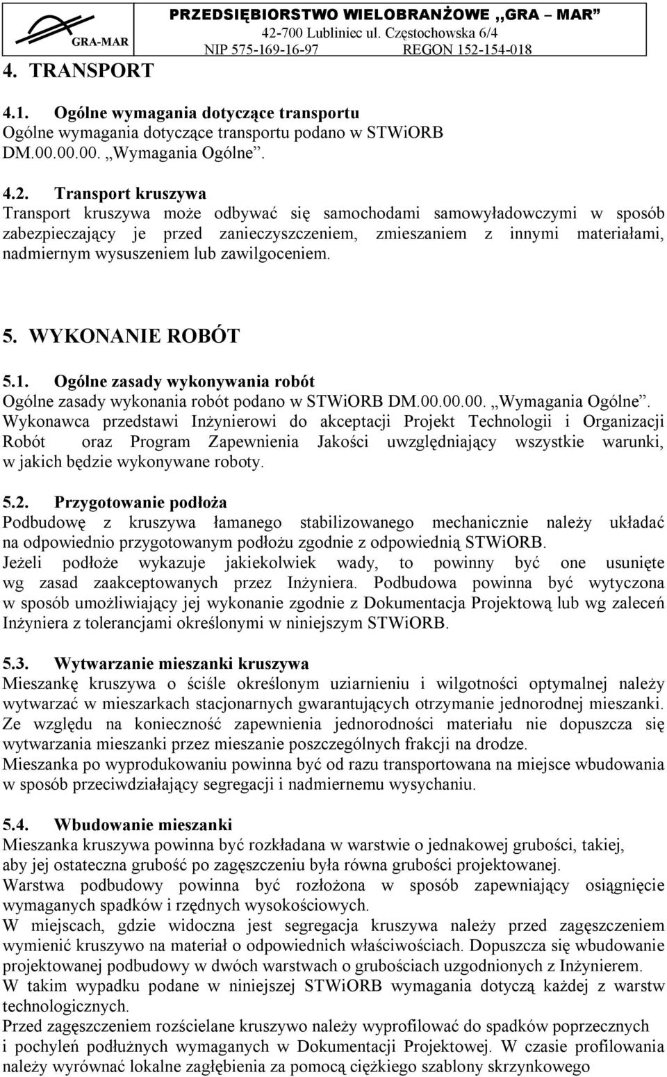 zawilgoceniem. 5. WYKONANIE ROBÓT 5.1. Ogólne zasady wykonywania robót Ogólne zasady wykonania robót podano w STWiORB DM.00.00.00. Wymagania Ogólne.